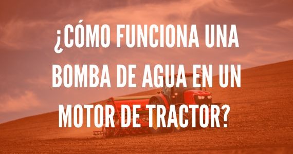 ¿Cómo funciona una bomba de agua en un motor de tractor?
