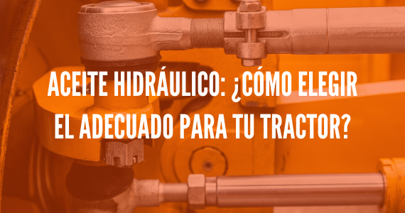 Aceite hidráulico: ¿Cómo elegir el adecuado para tu tractor?