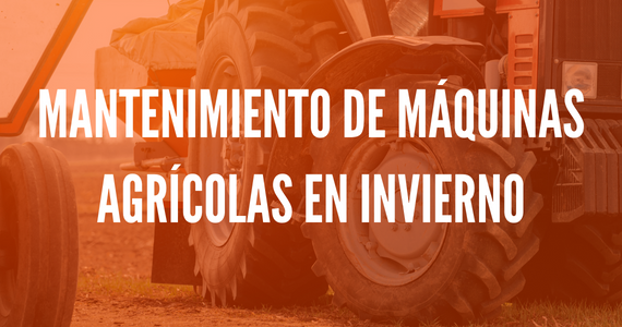 Mantenimiento de máquinas agrícolas en invierno